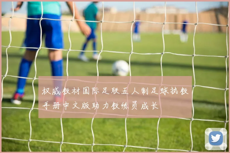 权威教材国际足联五人制足球执教手册中文版助力教练员成长